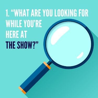 What are you looking for while you’re here at the show